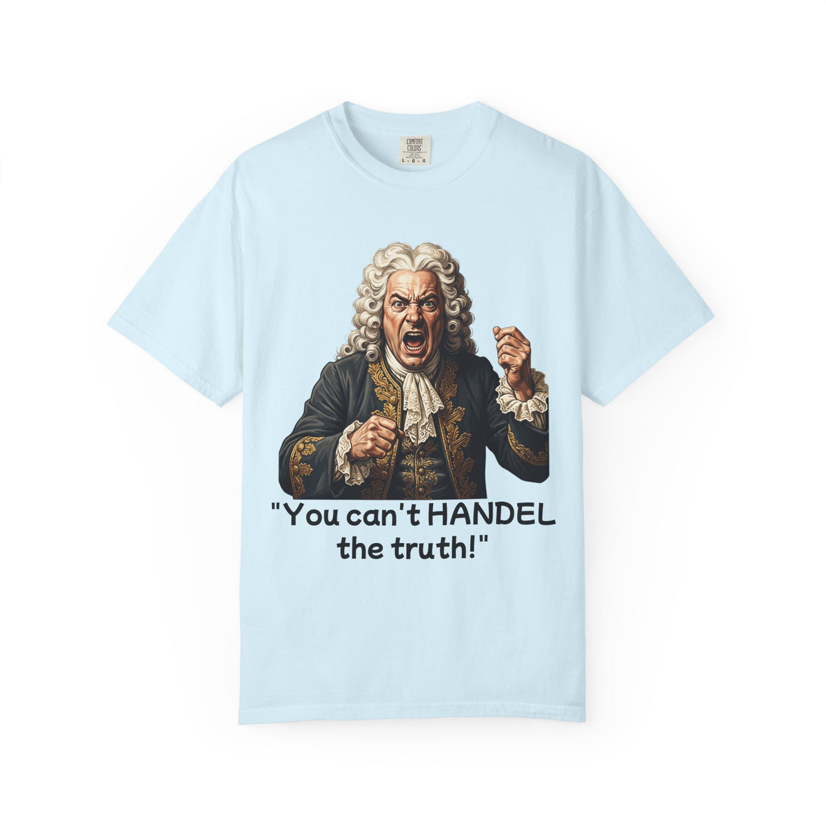 You Can't Handel the Truth Funny Classical Music T-Shirt
